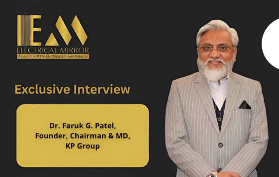 Dr. Faruk G. Patel, Founder, Chairman and MD of KP Group, Interview on Electrical Mirror 2026